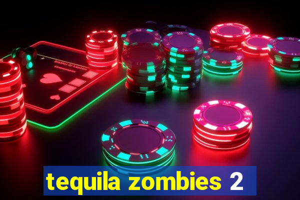 tequila zombies 2